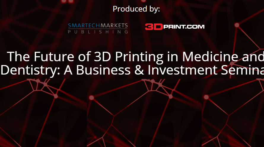 Additive Manufacturing Strategies: 3DPrint.com & SmarTech Team Up to Present Summit on the Future of 3D Printing in Medicine and Dentistry